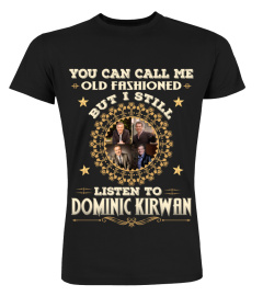 YOU CAN CALL ME OLD FASHIONED I STILLL LISTEN TO DOMINIC KIRWAN