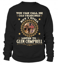 YOU CAN CALL ME OLD FASHIONED I STILLL LISTEN TO GLEN CAMPBELL