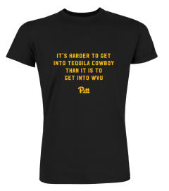 Its Harder To Get Into Tequila Cowboy Than It Is To Get Into Wvu Pitt T Shirt