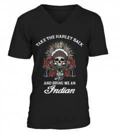 TAKE THE HARLEY BACK AND BRING ME AN INDIAN T SHIRT
