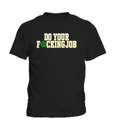 Do Your Fucking Job T Shirts