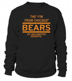 The Im From Chicago Bears Of Arlington Heights Shirt