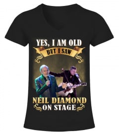 YES, I AM OLD BUT I SAW NEIL DIAMOND ON STAGE