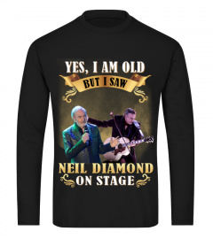 YES, I AM OLD BUT I SAW NEIL DIAMOND ON STAGE