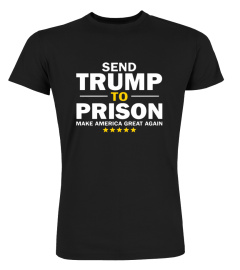 Send Trump To Prison Make America Great Again 2022 Shirt