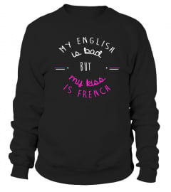 MY ENGLISH IS BAD BUT MY KISS IS FRENCH