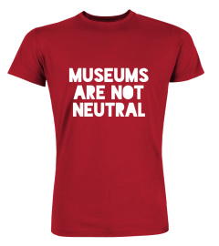 Museums Are Not Neutral T Shirt