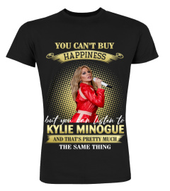 YOU CAN'T BUY HAPPINESS BUT YOU CAN LISTEN TO KYLIE MINOGUE AND THAT'S PRETTY MUCH THE SAM THING