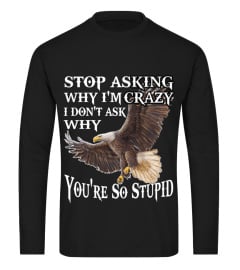 Stop Asking Why I'm Crazy Eagle