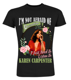 I'M NOT AFRAID OF QUARANTINE I JUST NEED TO LISTEN TO KAREN CARPENTER