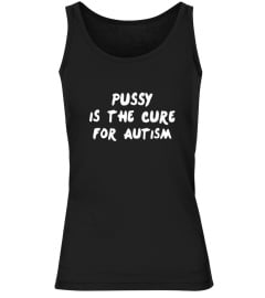 Pussy Is The Cure For Autism Official T Shirt