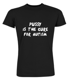 Pussy Is The Cure For Autism Official T Shirt