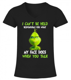 Grinch I can't be held responsive for what my face does when you talk