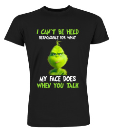 Grinch I can't be held responsive for what my face does when you talk