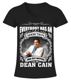 EVERYBODY HAS AN ADDICTION MINE JUST HAPPENS TO BE DEAN CAIN