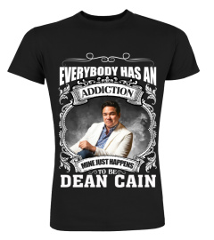 EVERYBODY HAS AN ADDICTION MINE JUST HAPPENS TO BE DEAN CAIN