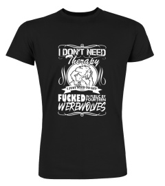 I Don'T Need Therapy 2022 I Just Need To Get Fucked In Public By Fourteen Werewolves T-Shirt