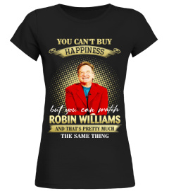 YOU CAN'T BUY HAPPINESS BUT YOU CAN WATCH ROBIN WILLIAMS AND THAT'S PRETTY MUCH THE SAM THING