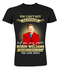 YOU CAN'T BUY HAPPINESS BUT YOU CAN WATCH ROBIN WILLIAMS AND THAT'S PRETTY MUCH THE SAM THING