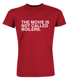 The Movie Is Not Called Boilers T Shirt