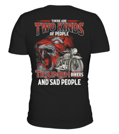 THERE ARE TWO KINS OF PEOPLE TRIUMPH BIKERS AND SAD PEOPLE T SHIRT