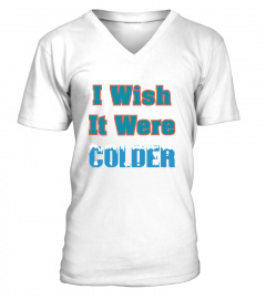 I Wish It Were Colder T Shirts
