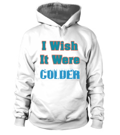 I Wish It Were Colder T Shirts