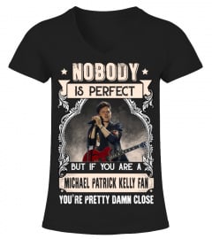 NOBODY IS PERFECT BUT IF YOU ARE A MICHAEL PATRICK KELLY FAN YOU'RE PRETTY DAMN CLOSE