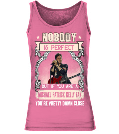 NOBODY IS PERFECT BUT IF YOU ARE A MICHAEL PATRICK KELLY FAN YOU'RE PRETTY DAMN CLOSE