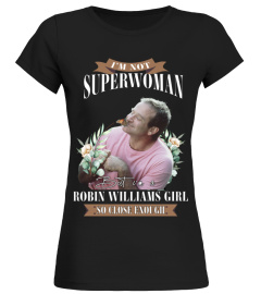 I'M NOT SUPERWOMAN BUT I'M A ROBIN WILLIAMS GIRL SO CLOSE ENOUGH