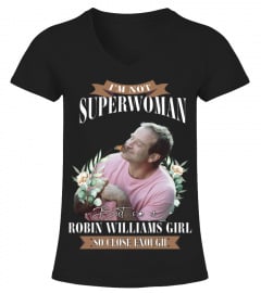 I'M NOT SUPERWOMAN BUT I'M A ROBIN WILLIAMS GIRL SO CLOSE ENOUGH