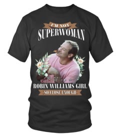 I'M NOT SUPERWOMAN BUT I'M A ROBIN WILLIAMS GIRL SO CLOSE ENOUGH