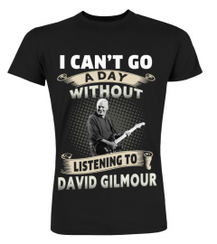 I CAN'T GO A DAY WITHOUT LISTENING TO DAVID GILMOUR