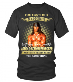 YOU CAN'T BUY HAPPINESS BUT YOU CAN WATCH ARNOLD SCHWARZENEGGER AND THAT'S PRETTY MUCH THE SAM THING