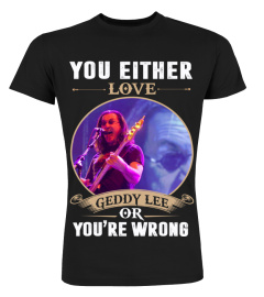 YOU EITHER LOVE GEDDY LEE OR YOU'RE WRONG