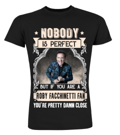 NOBODY IS PERFECT BUT IF YOU ARE A ROBY FACCHINETTI FAN YOU'RE PRETTY DAMN CLOSE