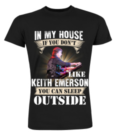 IN MY HOUSE IF YOU DON'T LIKE KEITH EMERSON YOU CAN SLEEP OUTSIDE