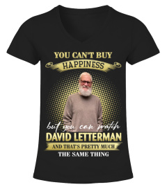 YOU CAN'T BUY HAPPINESS BUT YOU CAN WATCH DAVID LETTERMAN AND THAT'S PRETTY MUCH THE SAM THING