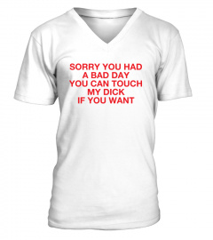 Sorry You Had A Bad Day T Shirt You Can Touch My Dick If You Want Hoodie