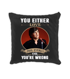 YOU EITHER LOVE PHIL EVERLY OR YOU'RE WRONG