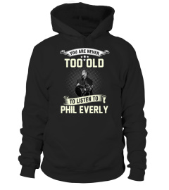 YOU ARE NEVER TOO OLD TO LISTEN TO PHIL EVERLY