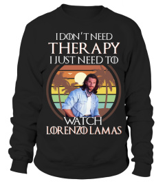 I DON'T NEED THERAPY I JUST NEED TO WATCH LORENZO LAMAS