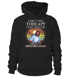 I DON'T NEED THERAPY I JUST NEED TO WATCH LORENZO LAMAS