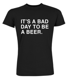 The Obvious Shirts It'S A Bad Day To Be A Beer T Shirt