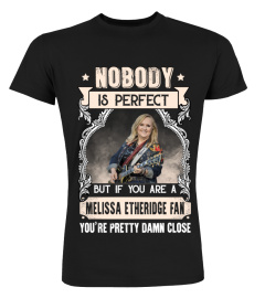 NOBODY IS PERFECT BUT IF YOU ARE A MELISSA ETHERIDGE FAN YOU'RE PRETTY DAMN CLOSE