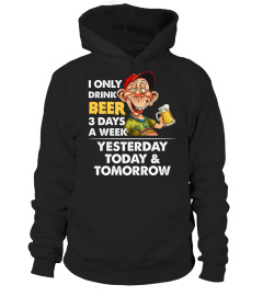I Only Drink Beer 3 Days A Week Yesterday Today &amp; Tomorrow