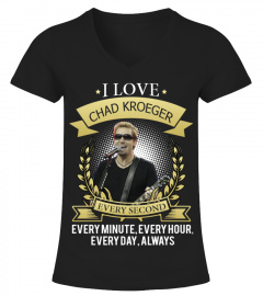 I LOVE CHAD KROEGER EVERY SECOND, EVERY MINUTE, EVERY HOUR, EVERY DAY, ALWAYS