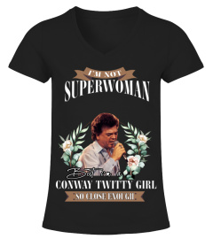 I'M NOT SUPERWOMAN BUT I'M A CONWAY TWITTY GIRL SO CLOSE ENOUGH