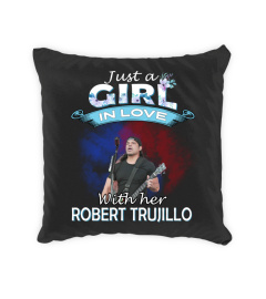 JUST A GIRL IN LOVE WITH HER ROBERT TRUJILLO