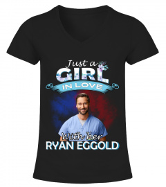 JUST A GIRL IN LOVE WITH HER RYAN EGGOLD